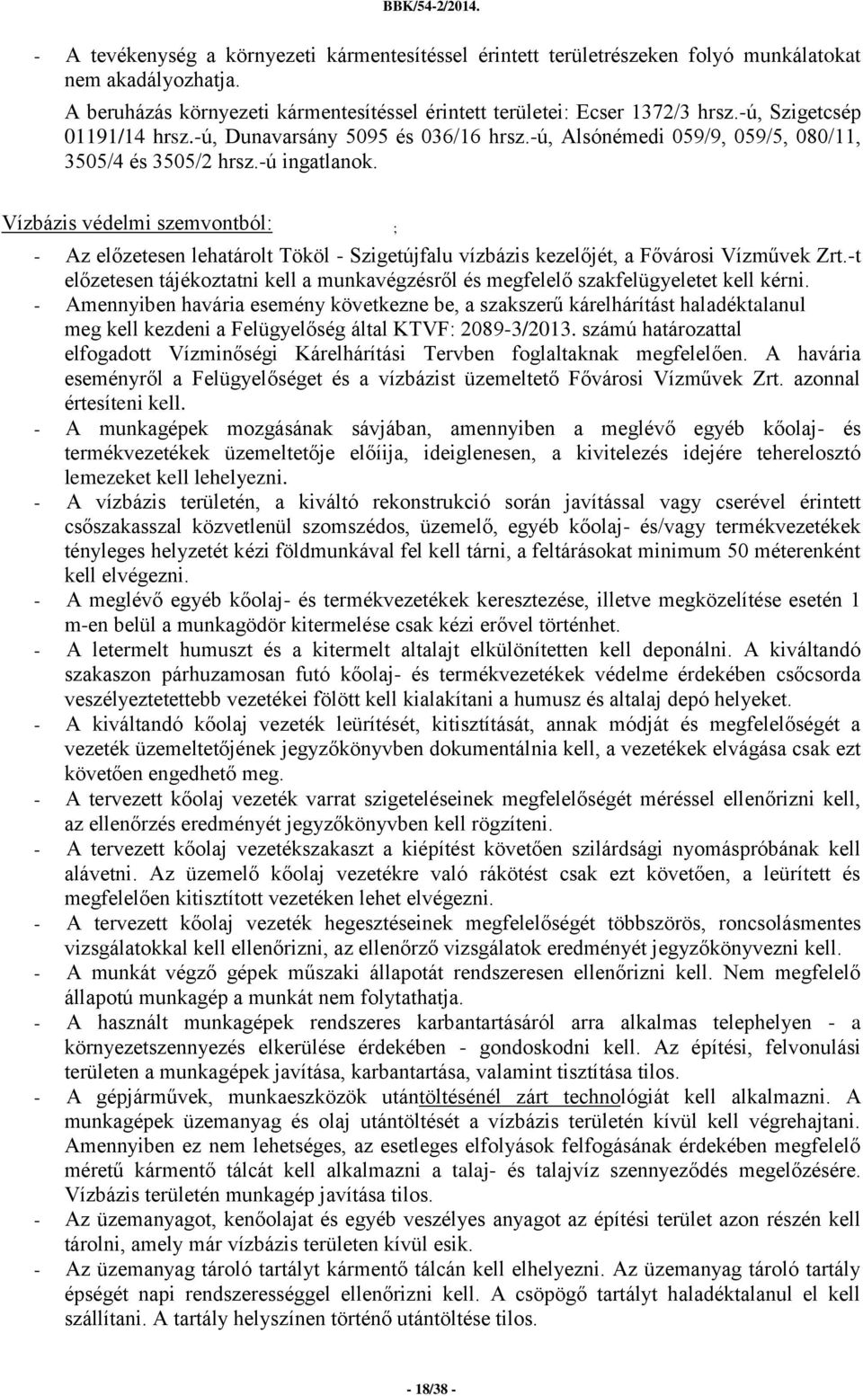 Vízbázis védelmi szemvontból: ; - Az előzetesen lehatárolt Tököl - Szigetújfalu vízbázis kezelőjét, a Fővárosi Vízművek Zrt.