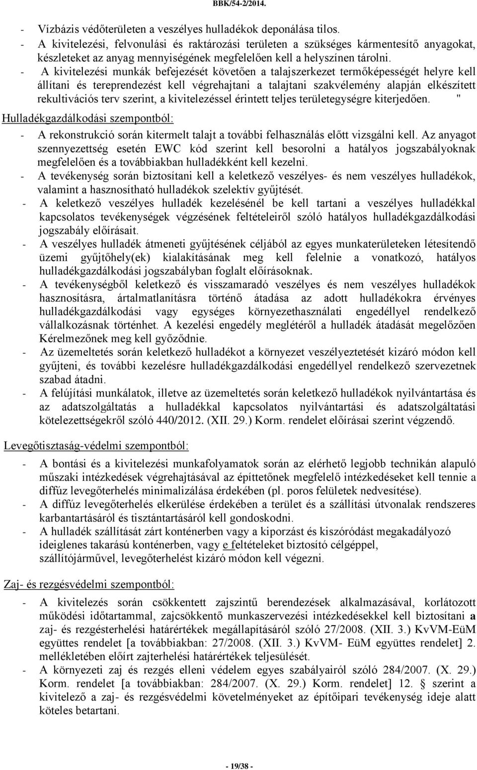 - A kivitelezési munkák befejezését követően a talajszerkezet termőképességét helyre kell állítani és tereprendezést kell végrehajtani a talajtani szakvélemény alapján elkészített rekultivációs terv