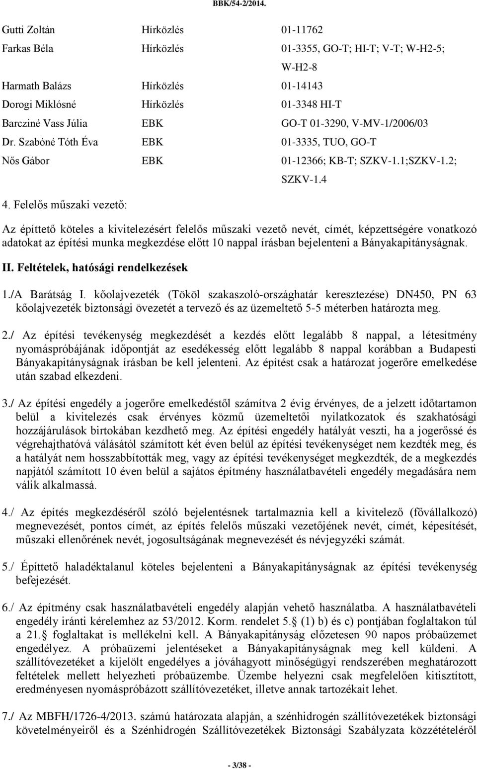 4 Az építtető köteles a kivitelezésért felelős műszaki vezető nevét, címét, képzettségére vonatkozó adatokat az építési munka megkezdése előtt 10 nappal írásban bejelenteni a Bányakapitányságnak. II.