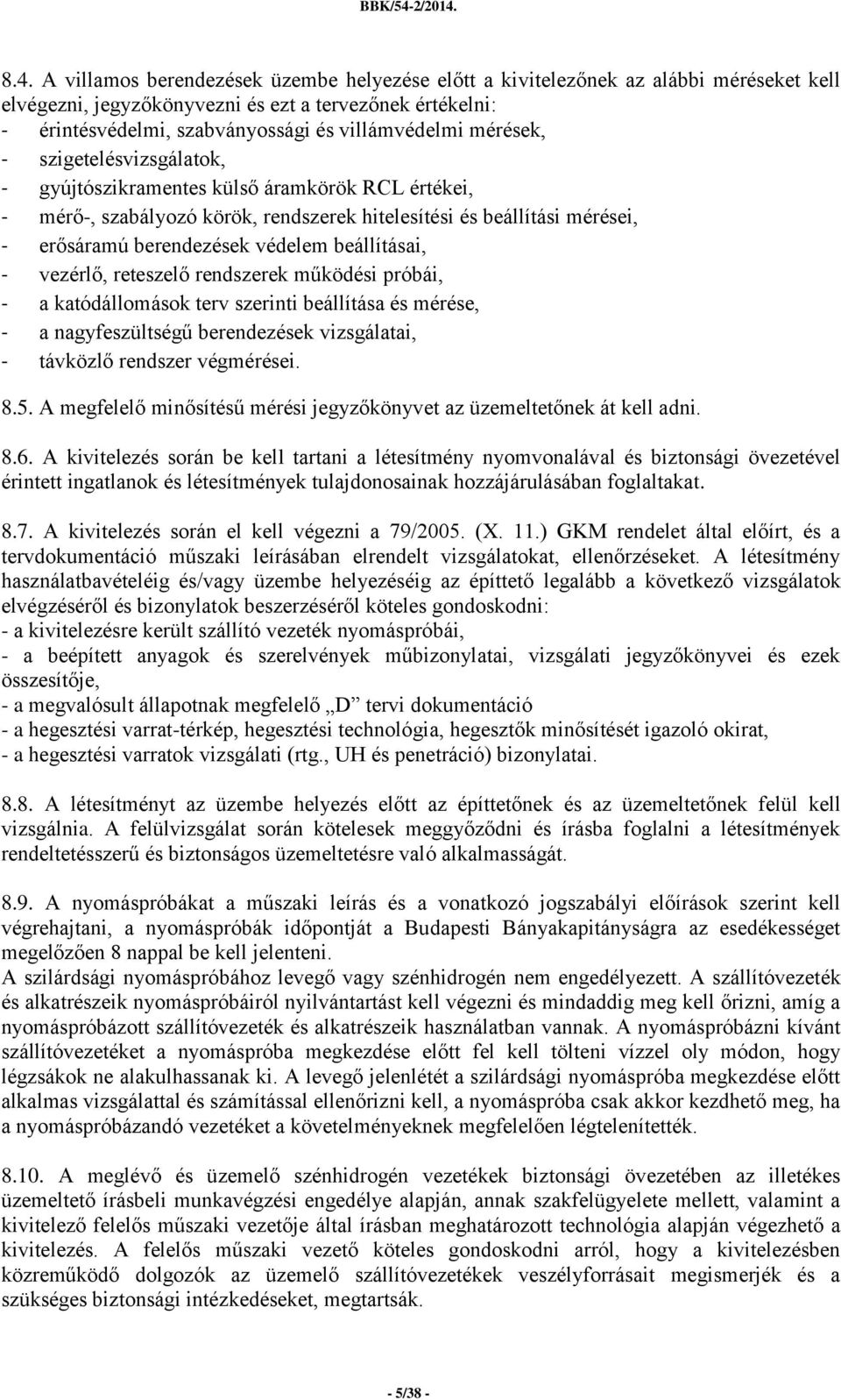 védelem beállításai, - vezérlő, reteszelő rendszerek működési próbái, - a katódállomások terv szerinti beállítása és mérése, - a nagyfeszültségű berendezések vizsgálatai, - távközlő rendszer