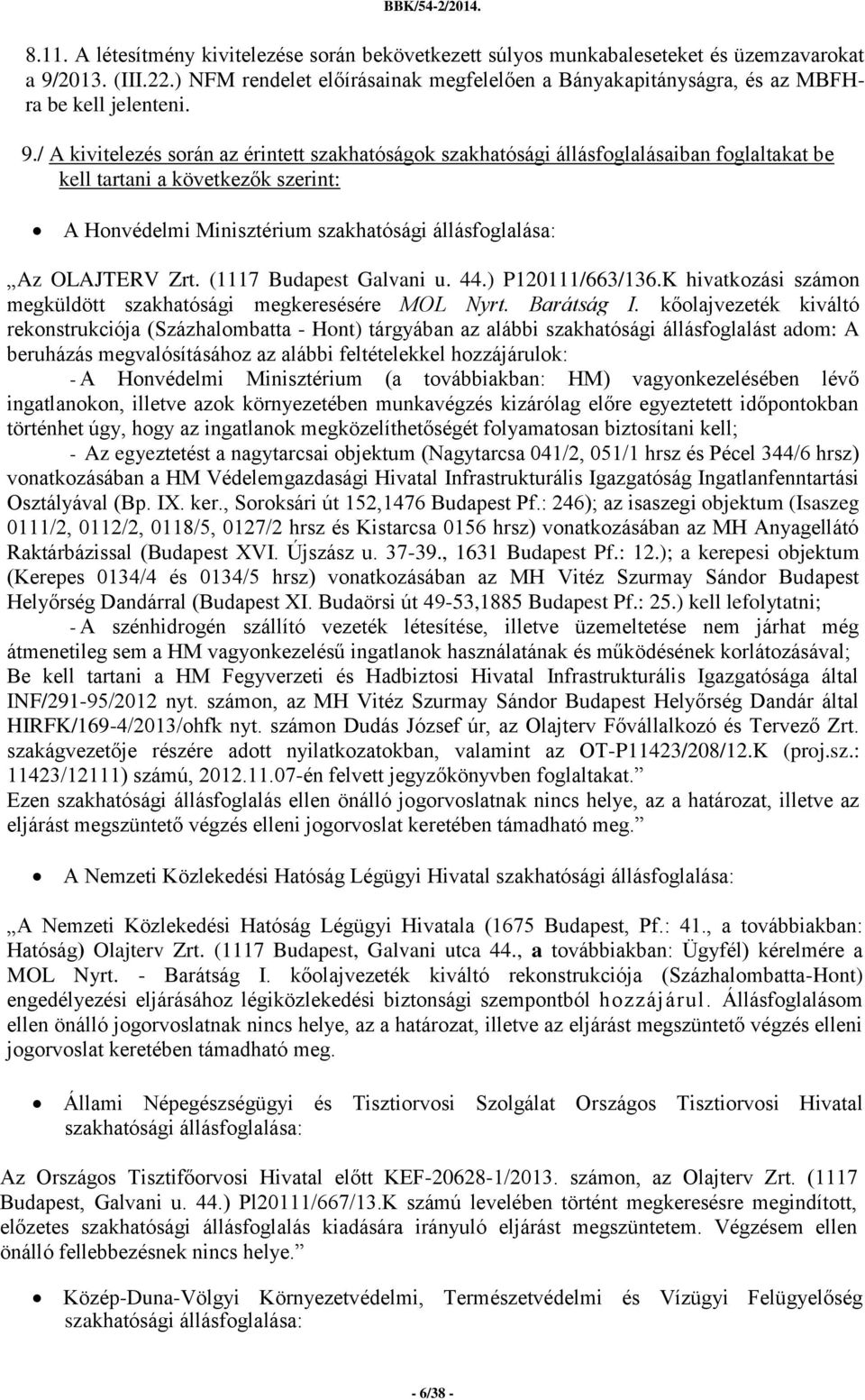 / A kivitelezés során az érintett szakhatóságok szakhatósági állásfoglalásaiban foglaltakat be kell tartani a következők szerint: A Honvédelmi Minisztérium szakhatósági állásfoglalása: Az OLAJTERV