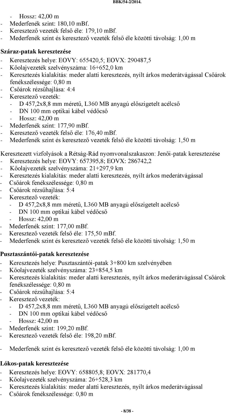 Keresztezés kialakítás: meder alatti keresztezés, nyílt árkos mederátvágással Csőárok fenékszélessége: 0,80 m - Csőárok rézsűhajlása: 4:4 - Hossz: 42,00 m - Mederfenék szint: 177,90 mbf.