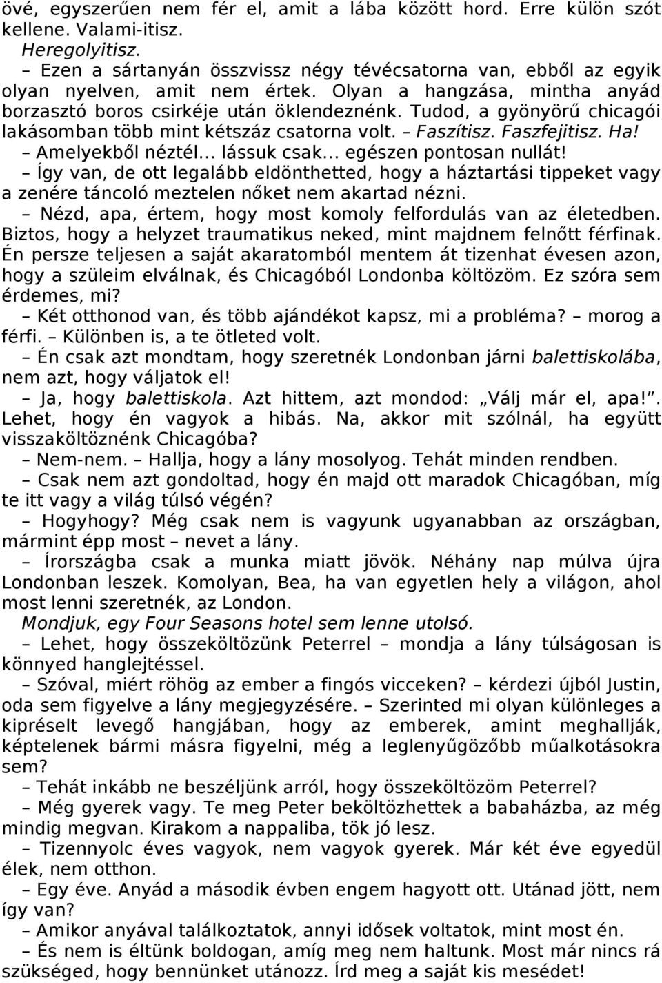 Tudod, a gyönyörű chicagói lakásomban több mint kétszáz csatorna volt. Faszítisz. Faszfejitisz. Ha! Amelyekből néztél lássuk csak egészen pontosan nullát!