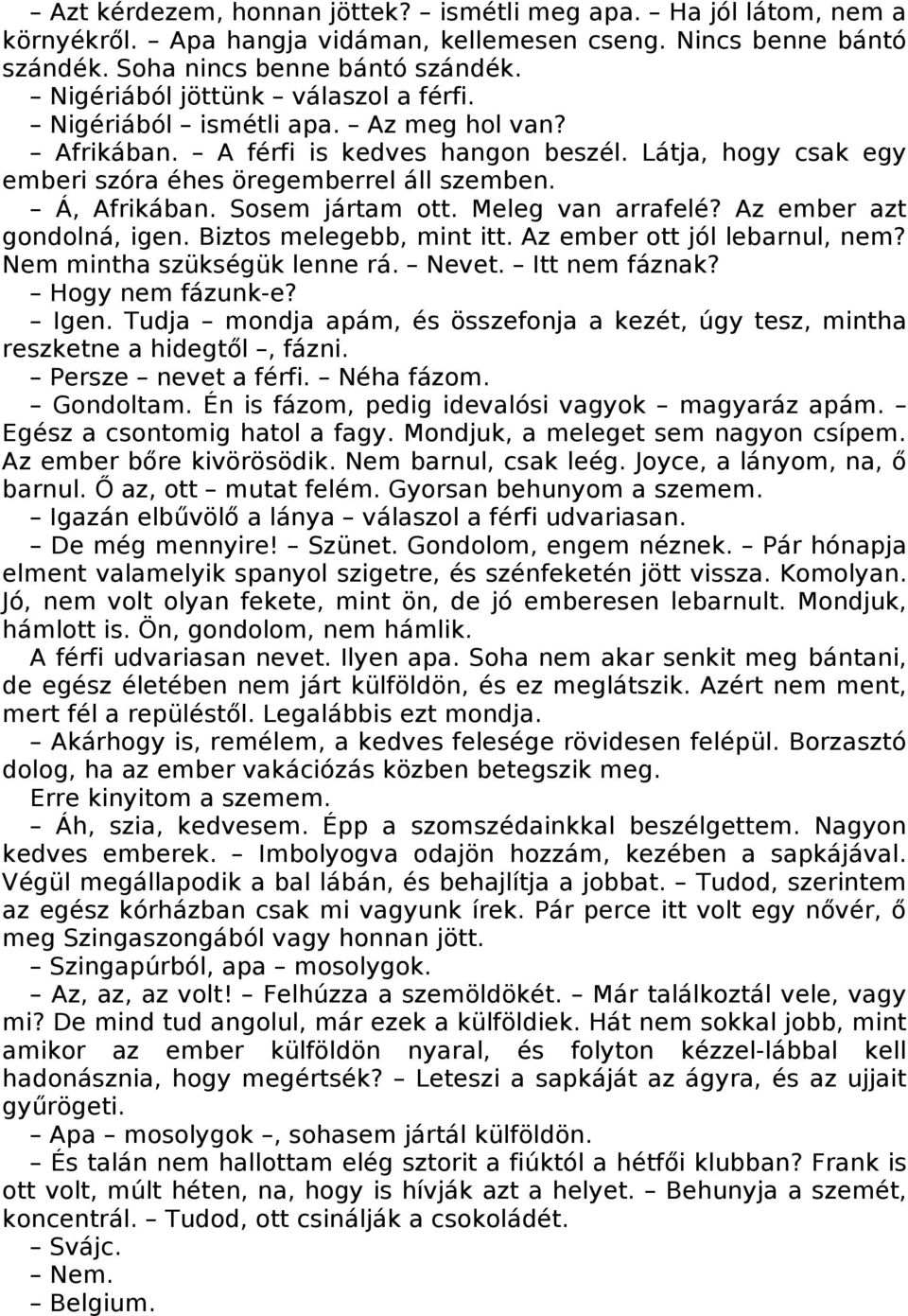 Sosem jártam ott. Meleg van arrafelé? Az ember azt gondolná, igen. Biztos melegebb, mint itt. Az ember ott jól lebarnul, nem? Nem mintha szükségük lenne rá. Nevet. Itt nem fáznak? Hogy nem fázunk-e?