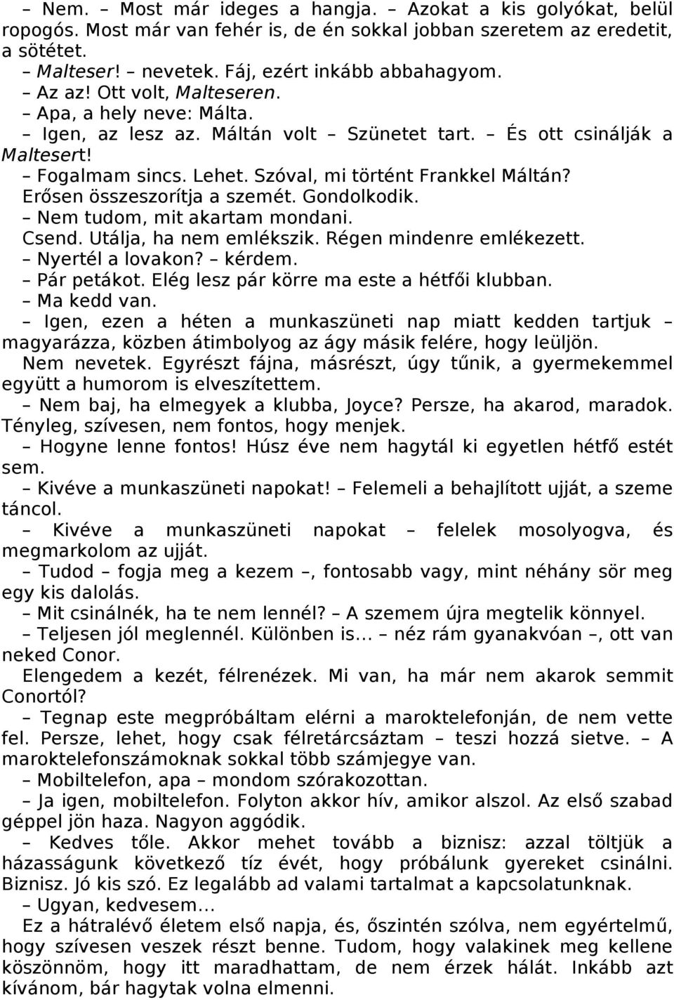 Erősen összeszorítja a szemét. Gondolkodik. Nem tudom, mit akartam mondani. Csend. Utálja, ha nem emlékszik. Régen mindenre emlékezett. Nyertél a lovakon? kérdem. Pár petákot.