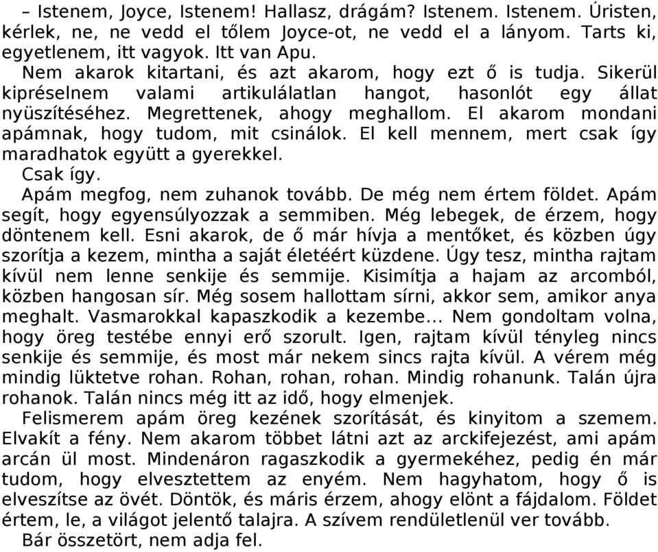 El akarom mondani apámnak, hogy tudom, mit csinálok. El kell mennem, mert csak így maradhatok együtt a gyerekkel. Csak így. Apám megfog, nem zuhanok tovább. De még nem értem földet.