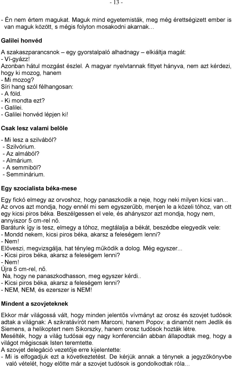 Azonban hátul mozgást észlel. A magyar nyelvtannak fittyet hányva, nem azt kérdezi, hogy ki mozog, hanem - Mi mozog? Síri hang szól félhangosan: - A föld. - Ki mondta ezt? - Galilei.