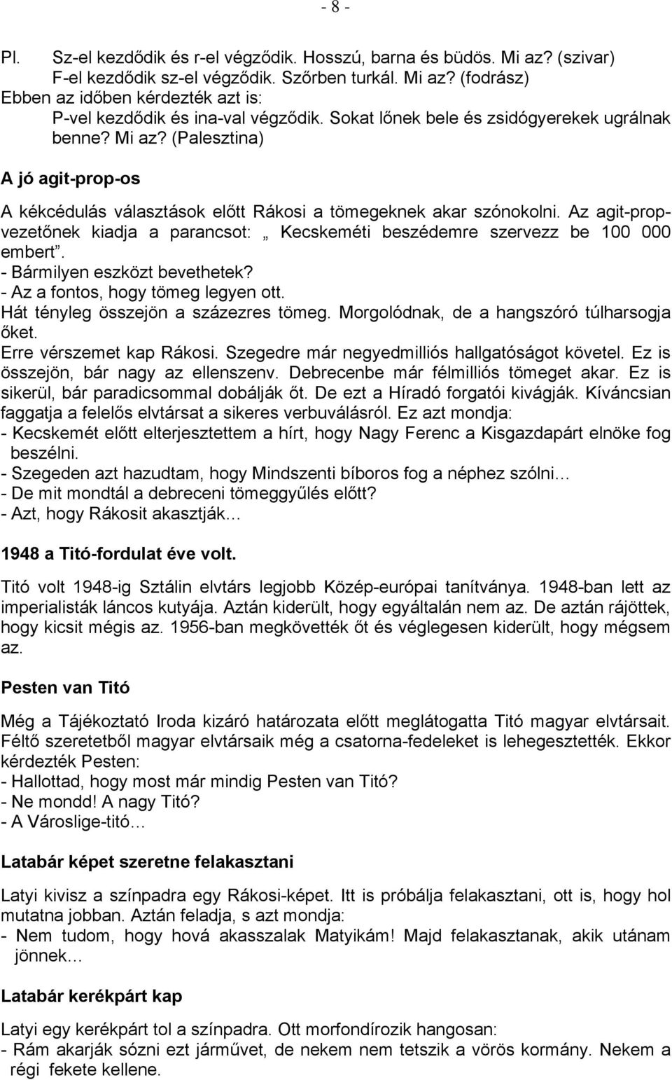 Az agit-propvezetőnek kiadja a parancsot: Kecskeméti beszédemre szervezz be 100 000 embert. - Bármilyen eszközt bevethetek? - Az a fontos, hogy tömeg legyen ott.