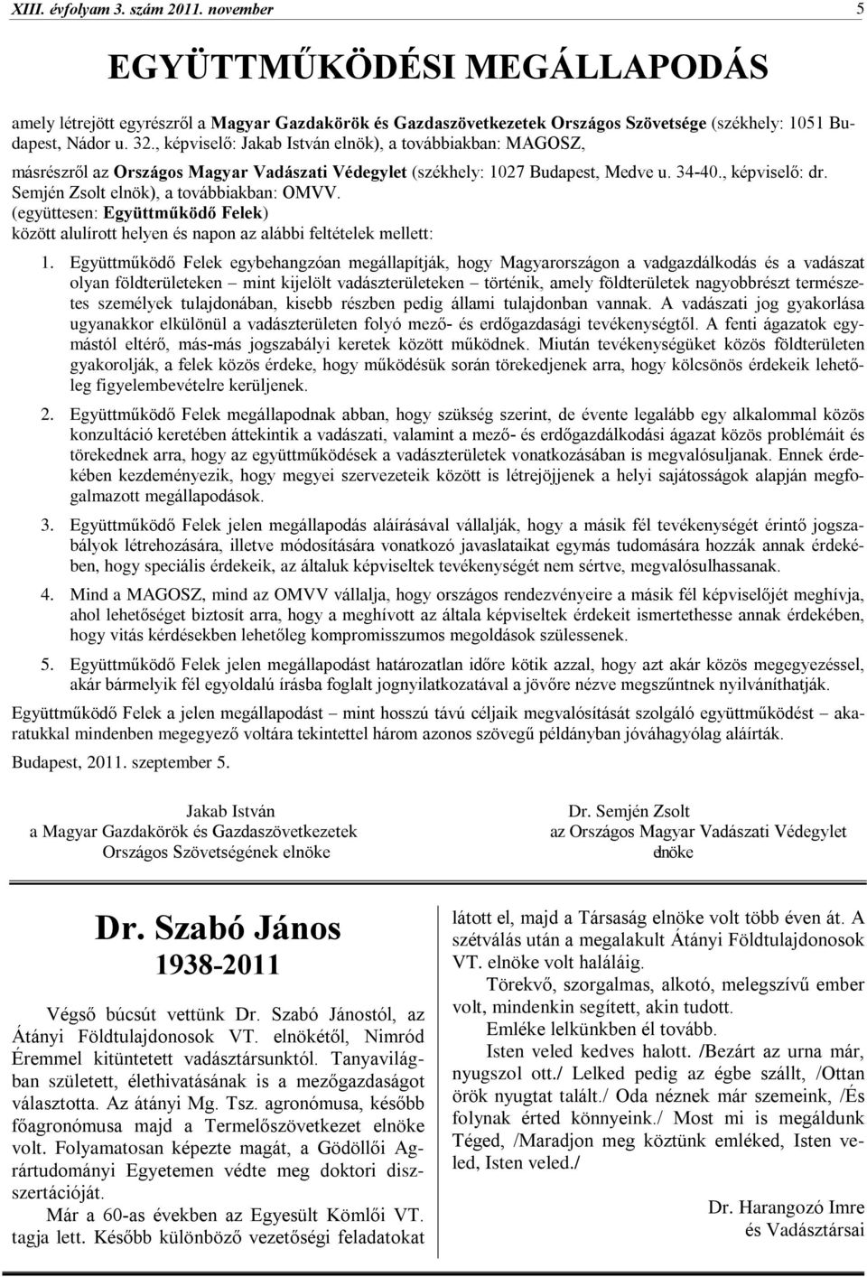 Semjén Zsolt elnök), a továbbiakban: OMVV. (együttesen: Együttmûködõ Felek) között alulírott helyen és napon az alábbi feltételek mellett: 1.