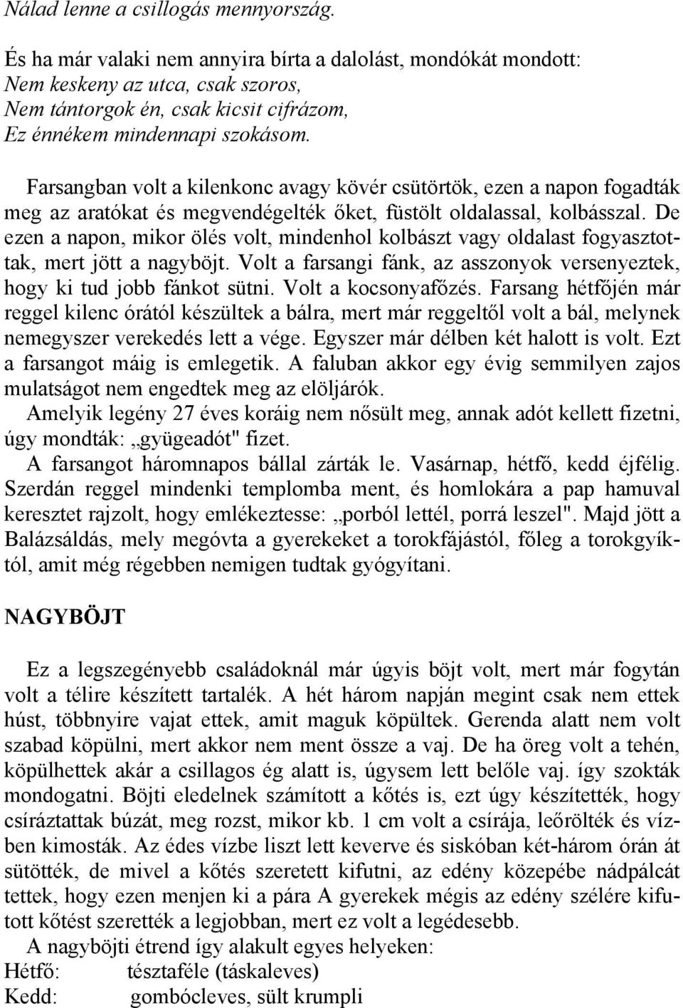 Farsangban volt a kilenkonc avagy kövér csütörtök, ezen a napon fogadták meg az aratókat és megvendégelték őket, füstölt oldalassal, kolbásszal.