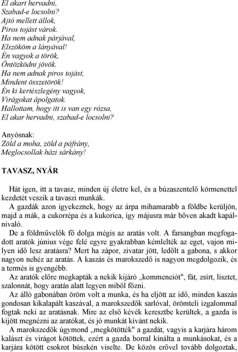 Anyósnak: Zöld a moha, zöld a páfrány, Meglocsollak házi sárkány! TAVASZ, NYÁR Hát igen, itt a tavasz, minden új életre kel, és a búzaszentelő körmenettel kezdetét veszik a tavaszi munkák.