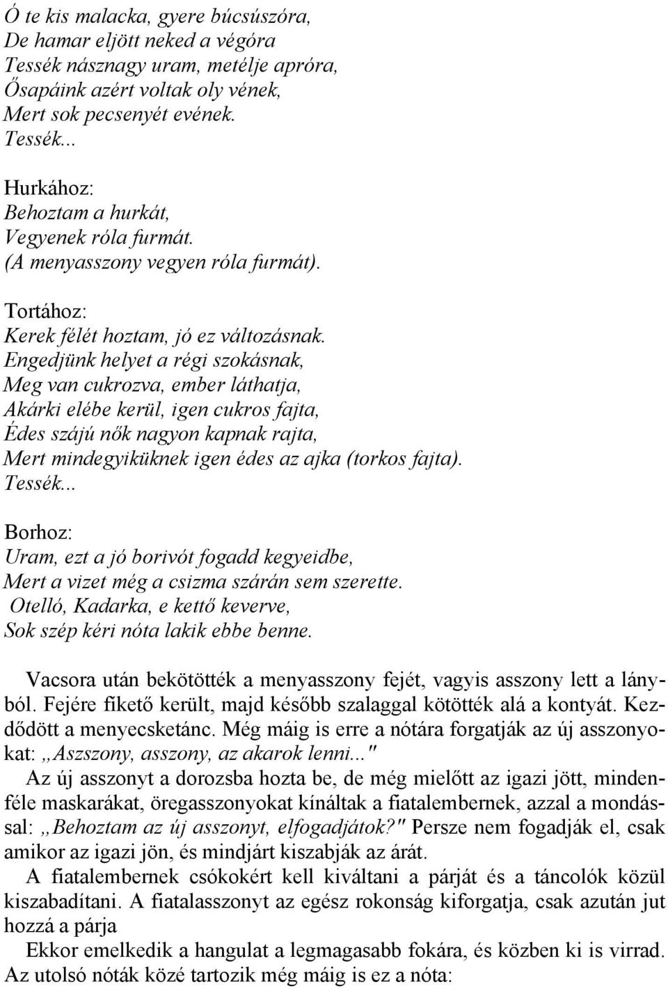 Engedjünk helyet a régi szokásnak, Meg van cukrozva, ember láthatja, Akárki elébe kerül, igen cukros fajta, Édes szájú nők nagyon kapnak rajta, Mert mindegyiküknek igen édes az ajka (torkos fajta).