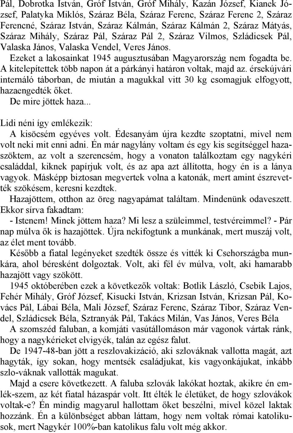 Ezeket a lakosainkat 1945 augusztusában Magyarország nem fogadta be. A kitelepítettek több napon át a párkányi határon voltak, majd az.