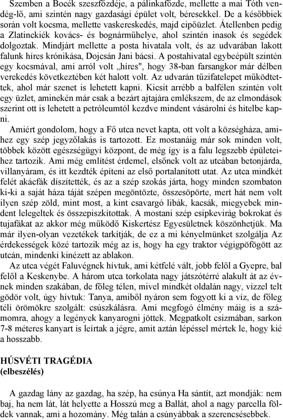 Mindjárt mellette a posta hivatala volt, és az udvarában lakott falunk híres krónikása, Dojcsán Jani bácsi.