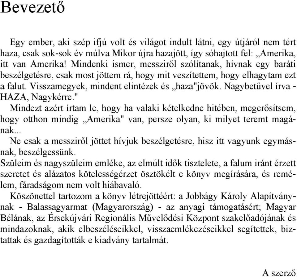 Nagybetűvel írva - HAZA, Nagykérre." Mindezt azért írtam le, hogy ha valaki kételkedne hitében, megerősítsem, hogy otthon mindig Amerika" van, persze olyan, ki milyet teremt magának.