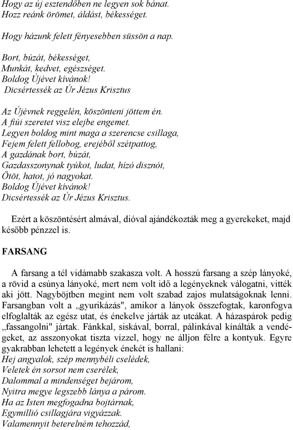 Legyen boldog mint maga a szerencse csillaga, Fejem felett fellobog, erejéből szétpattog, A gazdának bort, búzát, Gazdasszonynak tyúkot, ludat, hízó disznót, Ötöt, hatot, jó nagyokat.