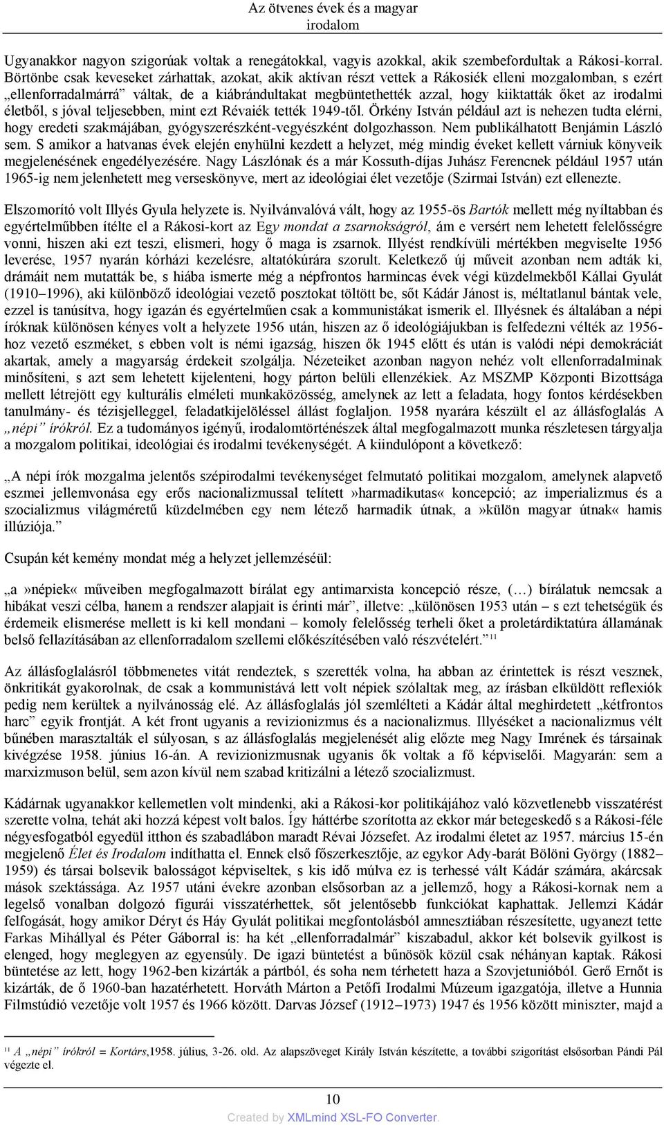 az irodalmi életből, s jóval teljesebben, mint ezt Révaiék tették 1949-től. Örkény István például azt is nehezen tudta elérni, hogy eredeti szakmájában, gyógyszerészként-vegyészként dolgozhasson.