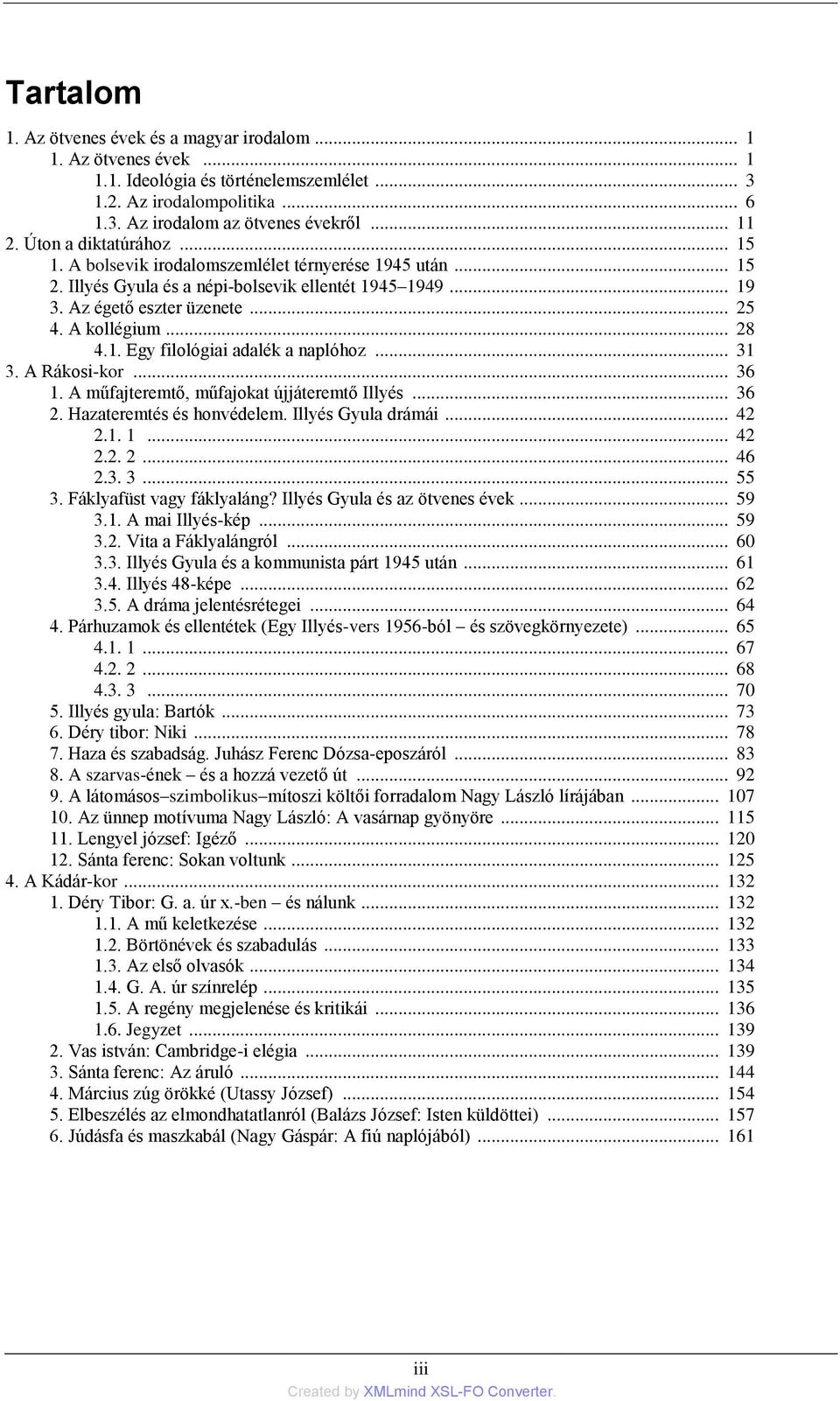 1. Egy filológiai adalék a naplóhoz... 31 3. A Rákosi-kor... 36 1. A műfajteremtő, műfajokat újjáteremtő Illyés... 36 2. Hazateremtés és honvédelem. Illyés Gyula drámái... 42 2.1. 1... 42 2.2. 2... 46 2.