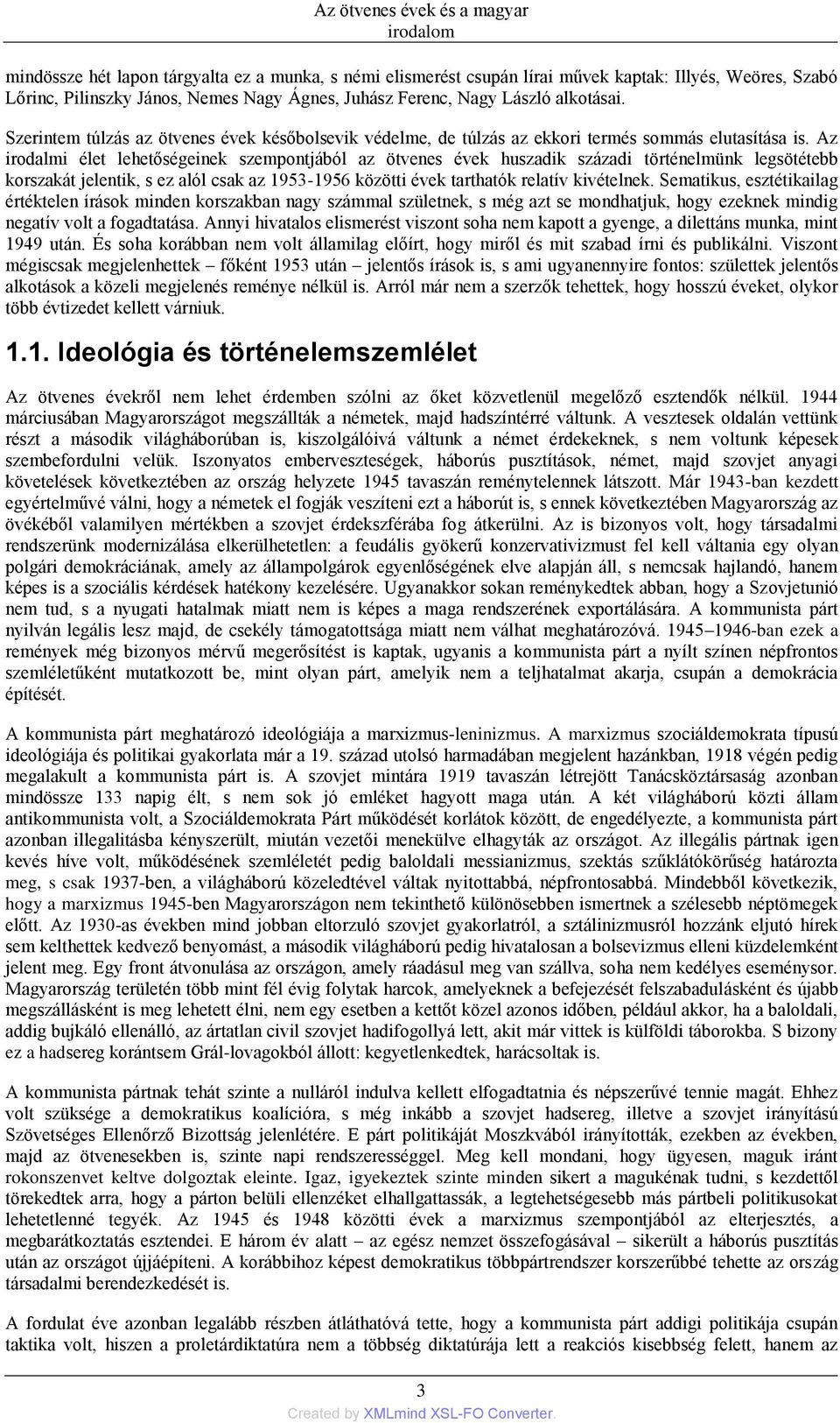 Az irodalmi élet lehetőségeinek szempontjából az ötvenes évek huszadik századi történelmünk legsötétebb korszakát jelentik, s ez alól csak az 1953-1956 közötti évek tarthatók relatív kivételnek.