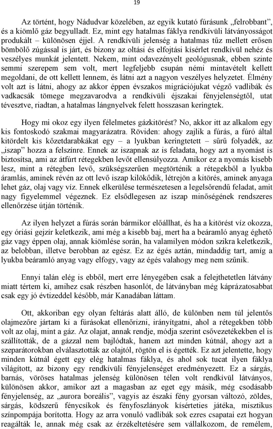 Nekem, mint odavezényelt geológusnak, ebben szinte semmi szerepem sem volt, mert legfeljebb csupán némi mintavételt kellett megoldani, de ott kellett lennem, és látni azt a nagyon veszélyes helyzetet.