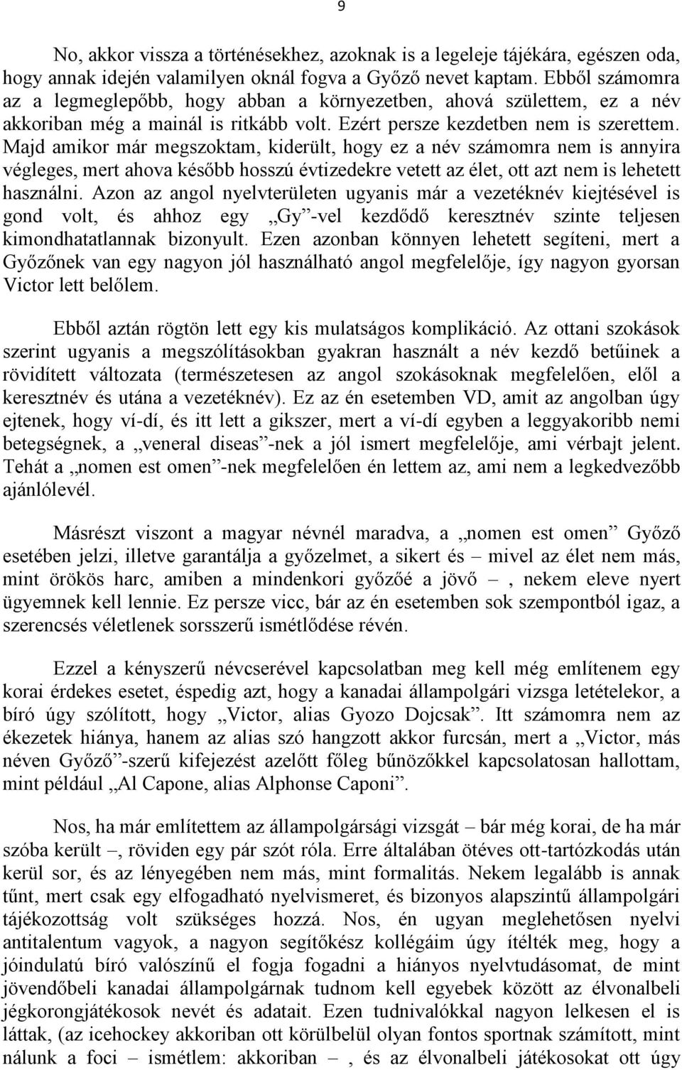 Majd amikor már megszoktam, kiderült, hogy ez a név számomra nem is annyira végleges, mert ahova később hosszú évtizedekre vetett az élet, ott azt nem is lehetett használni.