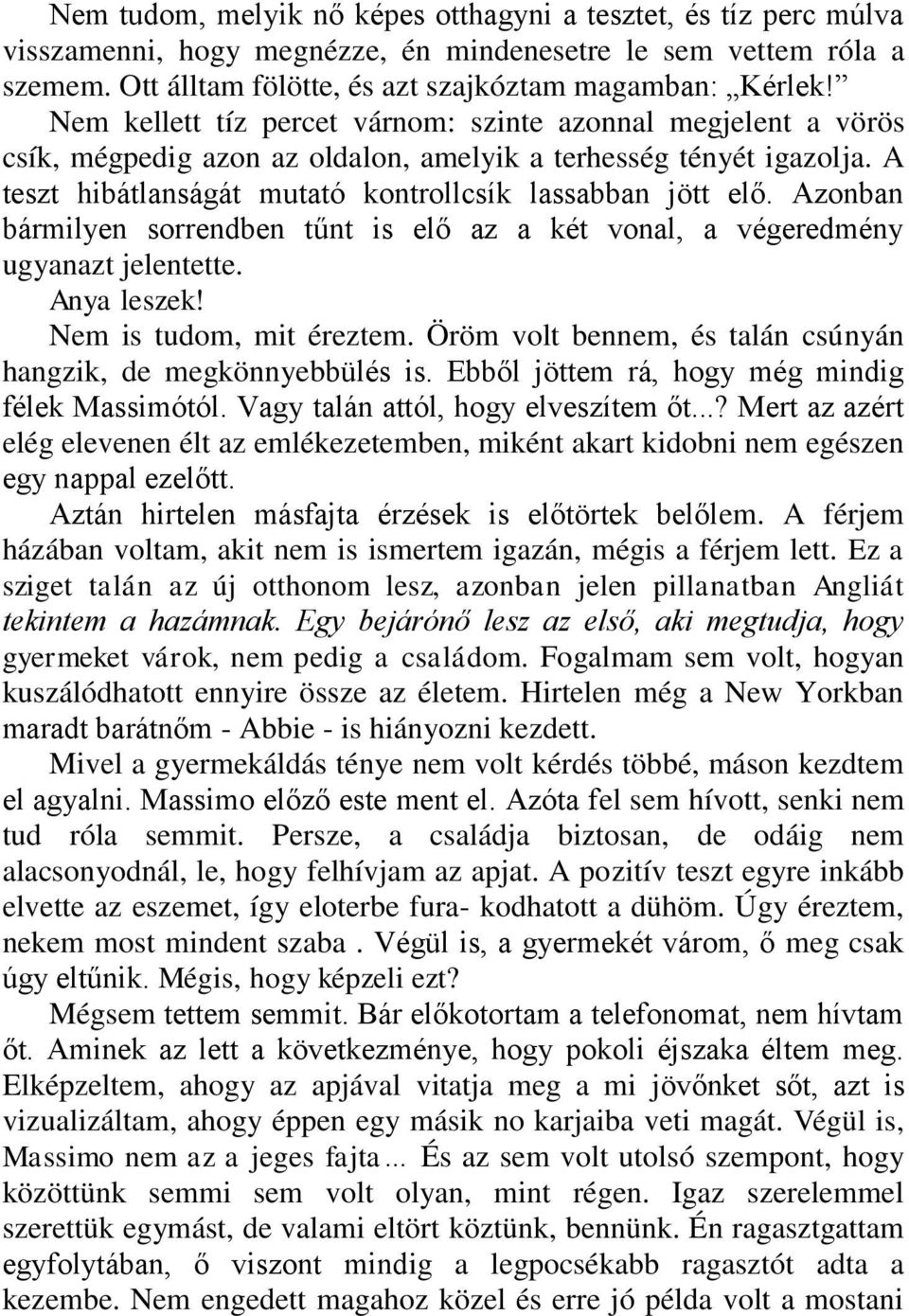 Azonban bármilyen sorrendben tűnt is elő az a két vonal, a végeredmény ugyanazt jelentette. Anya leszek! Nem is tudom, mit éreztem. Öröm volt bennem, és talán csúnyán hangzik, de megkönnyebbülés is.