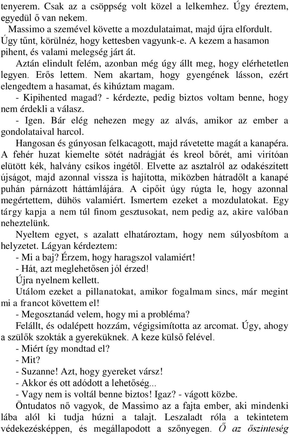 Nem akartam, hogy gyengének lásson, ezért elengedtem a hasamat, és kihúztam magam. - Kipihented magad? - kérdezte, pedig biztos voltam benne, hogy nem érdekli a válasz. - Igen.