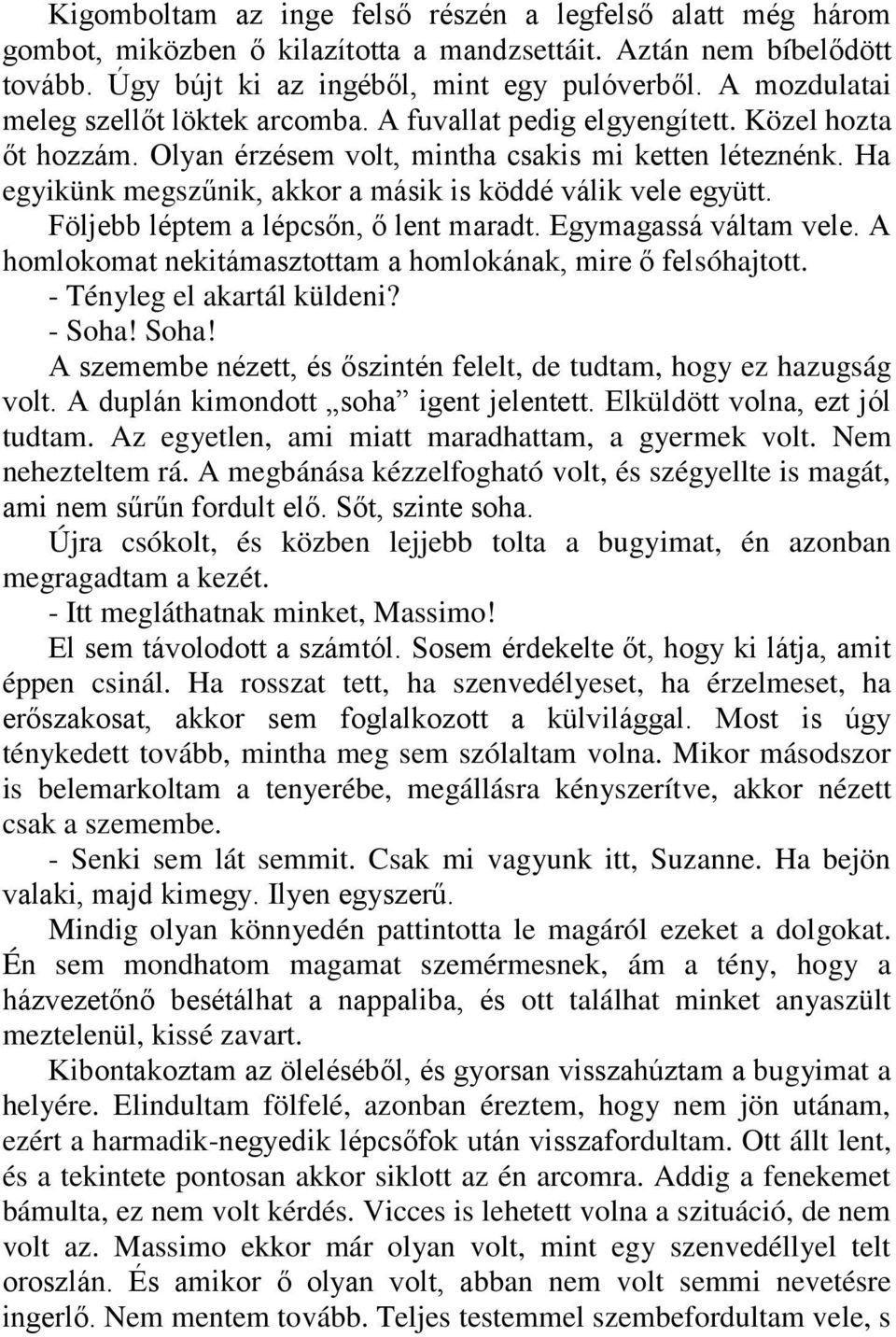 Ha egyikünk megszűnik, akkor a másik is köddé válik vele együtt. Följebb léptem a lépcsőn, ő lent maradt. Egymagassá váltam vele. A homlokomat nekitámasztottam a homlokának, mire ő felsóhajtott.