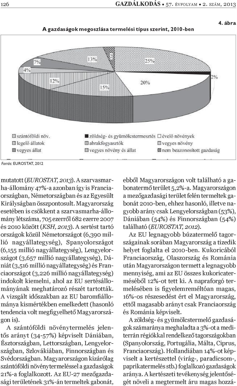 Magyarország esetében is csökkent a szarvasmarha-állomány létszáma, 705 ezerr l 682 ezerre 2007 és 2010 között (KSH, 2013).