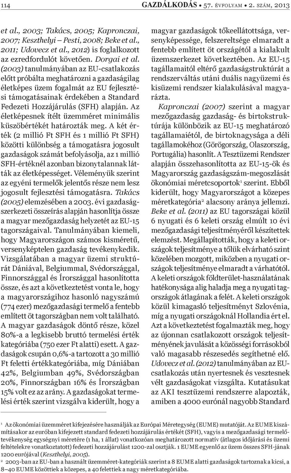 (2003) tanulmányában az EU-csatlakozás el tt próbálta meghatározni a gazdaságilag életképes üzem fogalmát az EU fejlesztési támogatásainak érdekében a Standard Fedezeti Hozzájárulás (SFH) alapján.