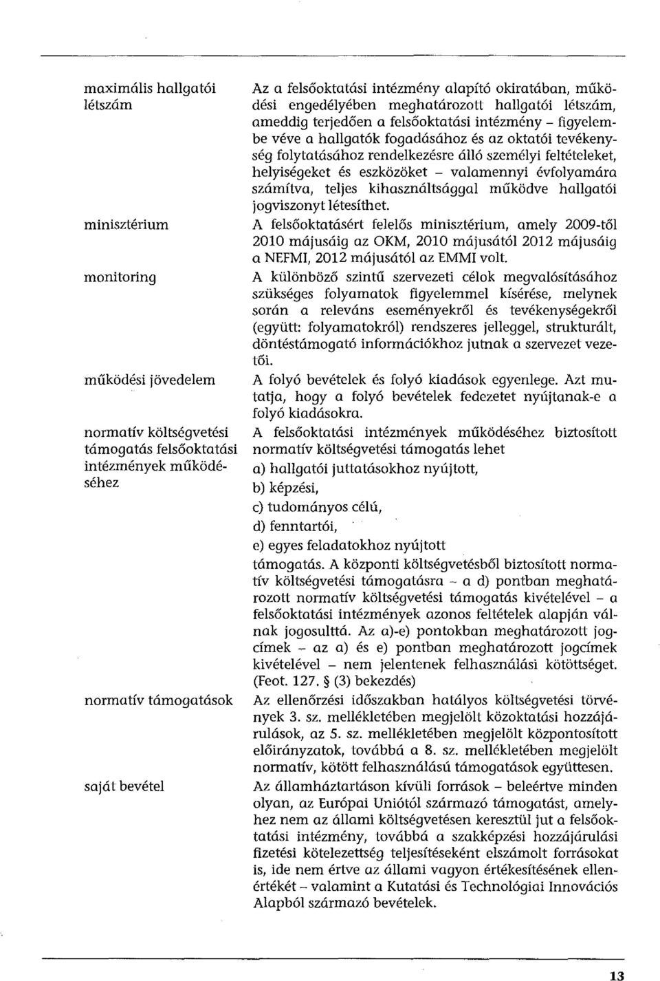 feltételeket, helyiségeket és eszközöket - valamennyi évfolyamára számítva, teljes kihasználtsággal működve hallgatói jogviszonyt létesíthet.