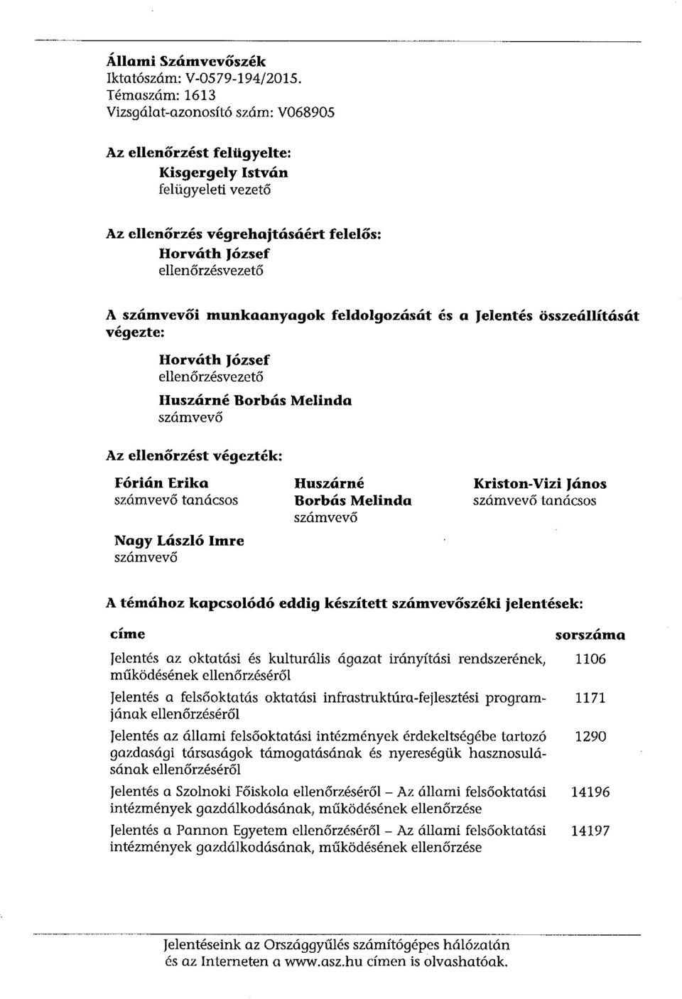 munkaanyagok feldolgozását és a Jelentés összeállítását végezte: Horváth József ellenőrzésvezető Huszárné Borbás Melinda számvevő Az ellenőrzést végezték: Fórián Erika számvevő tanácsos Nagy László