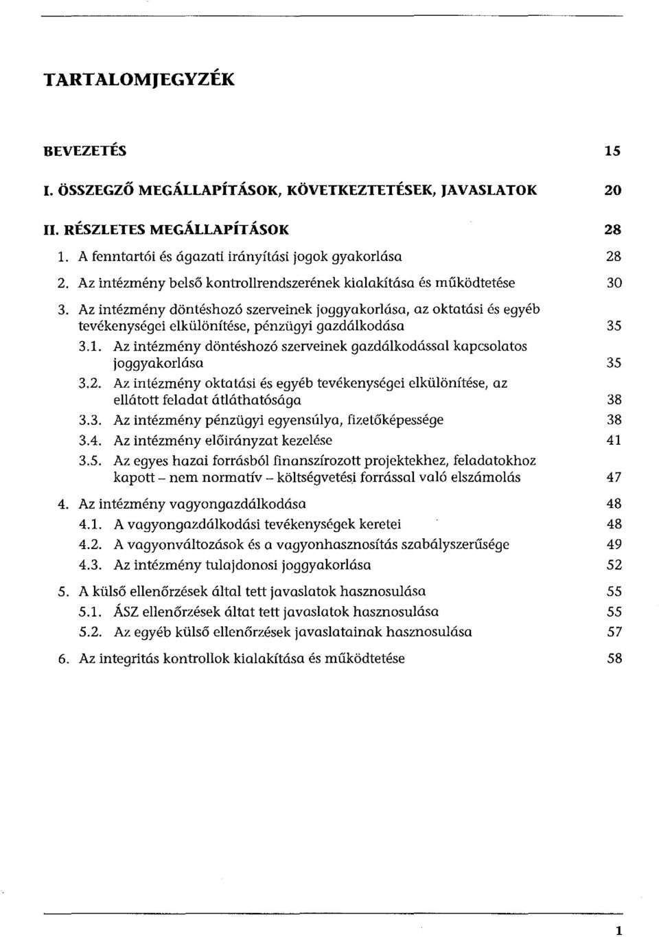 1. Az intézmény döntéshozó szerveinek gazdálkodással kapcsolatos joggyakorlása 35 3.2. Az intézmény oktatási és egyéb tevékenységei elkülönítése, az ellátott feladat átláthatósága 38 3.3. Az intézmény pénzügyi egyensúlya, fizetőképessége 38 3.