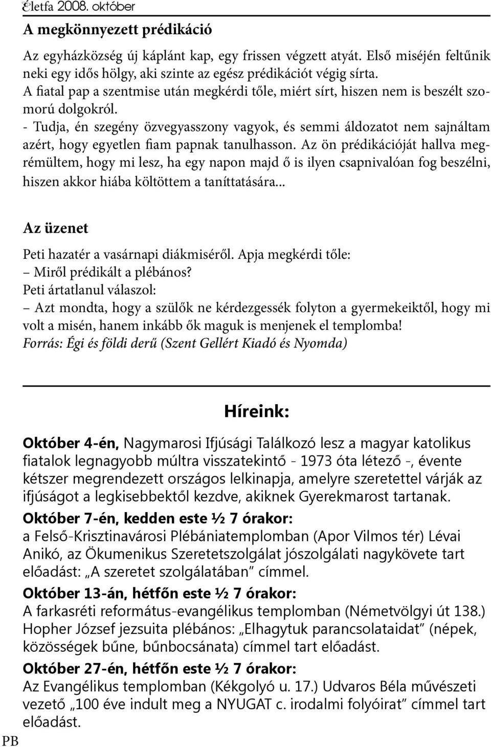 - Tudja, én szegény özvegyasszony vagyok, és semmi áldozatot nem sajnáltam azért, hogy egyetlen fiam papnak tanulhasson.