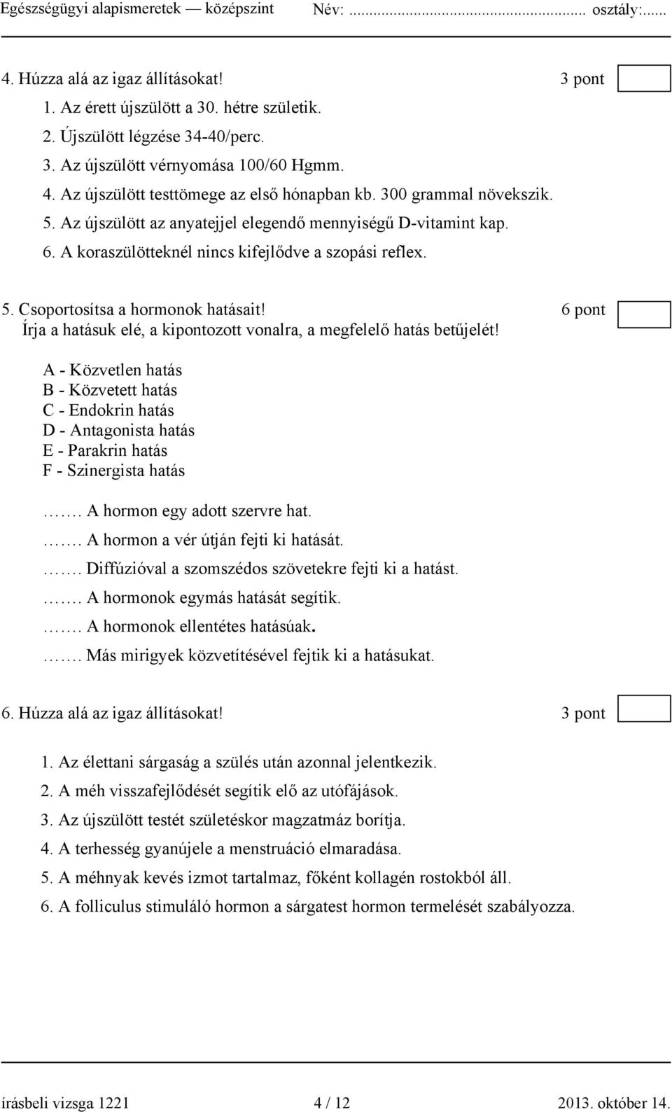 6 pont Írja a hatásuk elé, a kipontozott vonalra, a megfelelő hatás betűjelét!