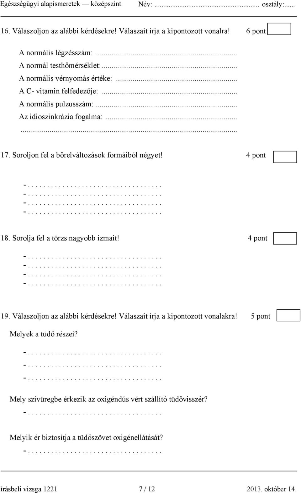 Soroljon fel a bőrelváltozások formáiból négyet! 4 pont 18. Sorolja fel a törzs nagyobb izmait! 4 pont 19. Válaszoljon az alábbi kérdésekre!