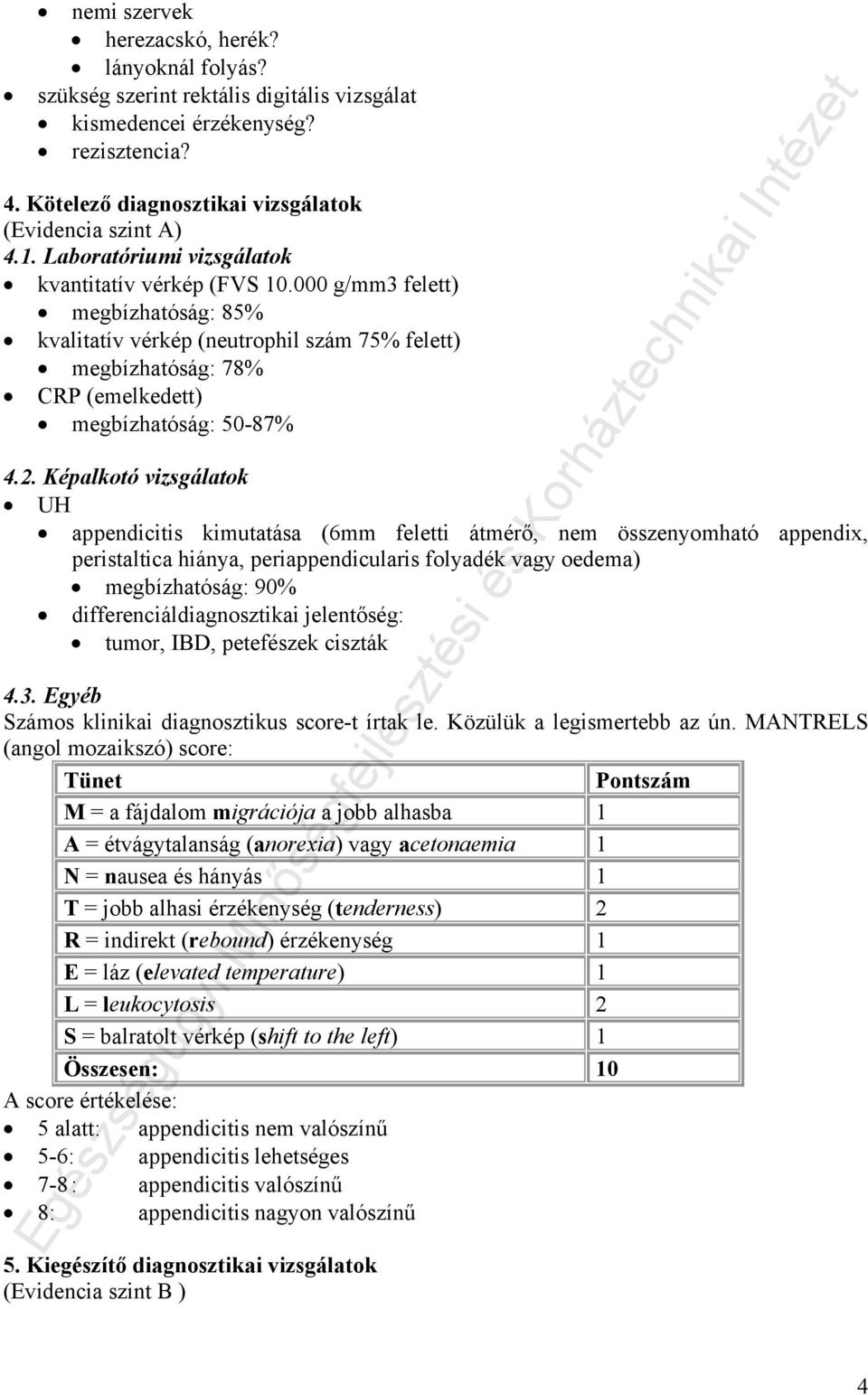 Képalkotó vizsgálatok UH appendicitis kimutatása (6mm feletti átmérő, nem összenyomható appendix, peristaltica hiánya, periappendicularis folyadék vagy oedema) megbízhatóság: 90%