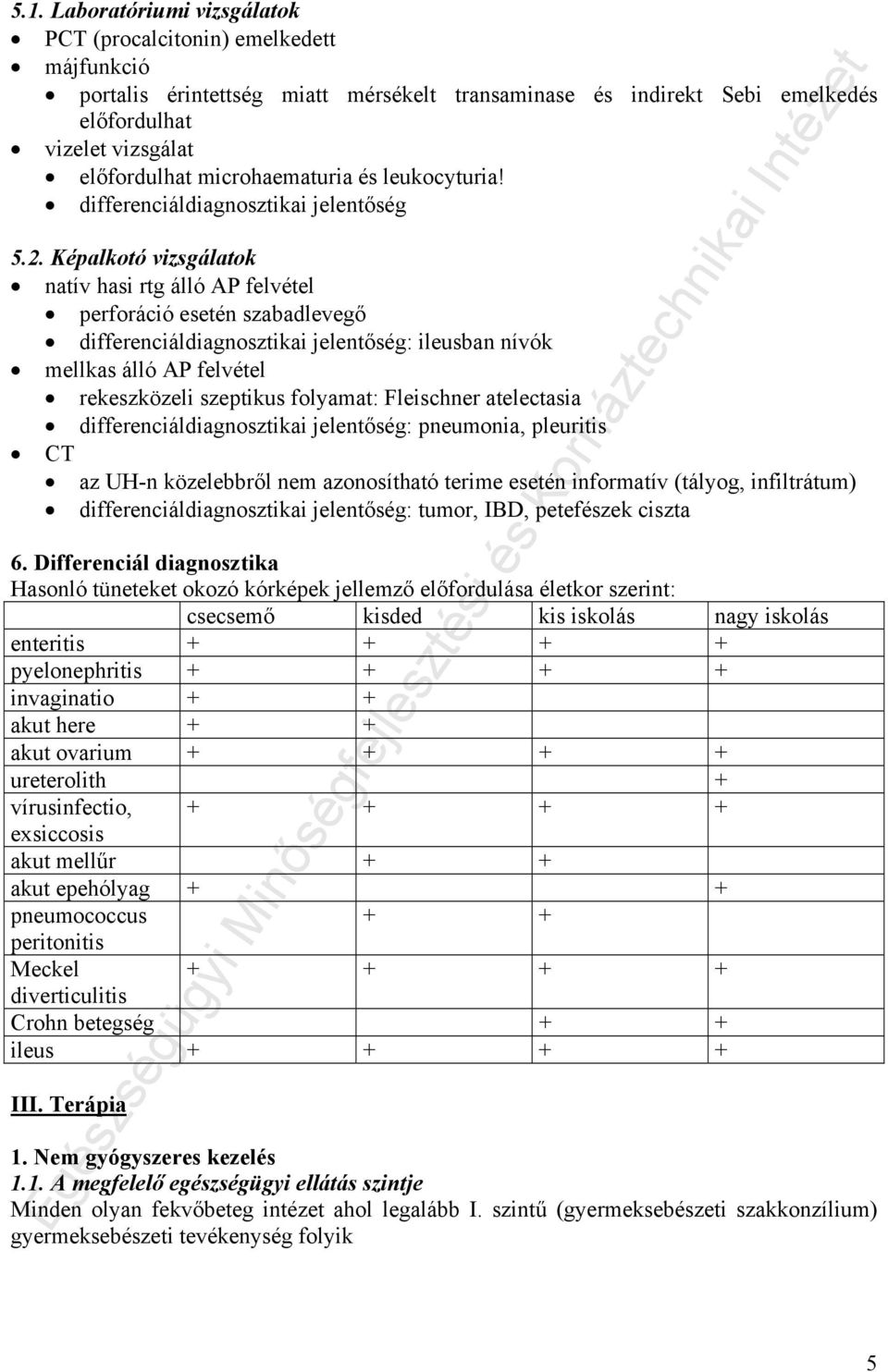 Képalkotó vizsgálatok natív hasi rtg álló AP felvétel perforáció esetén szabadlevegő differenciáldiagnosztikai jelentőség: ileusban nívók mellkas álló AP felvétel rekeszközeli szeptikus folyamat: