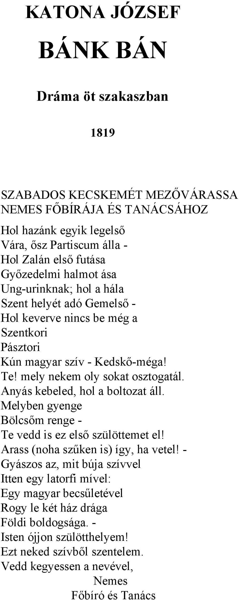 mely nekem oly sokat osztogatál. Anyás kebeled, hol a boltozat áll. Melyben gyenge Bölcsőm renge - Te vedd is ez első szülöttemet el! Arass (noha szűken is) így, ha vetel!