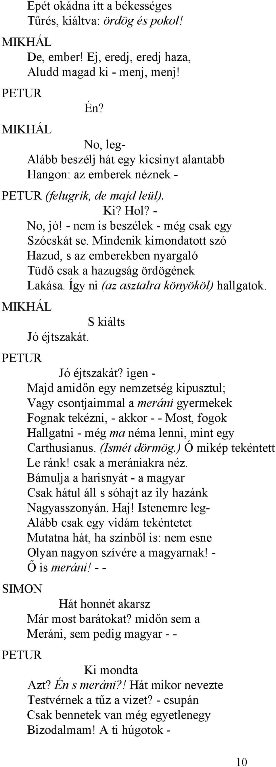 Mindenik kimondatott szó Hazud, s az emberekben nyargaló Tüdő csak a hazugság ördögének Lakása. Így ni (az asztalra könyököl) hallgatok. MIKHÁL S kiálts Jó éjtszakát. PETUR Jó éjtszakát?