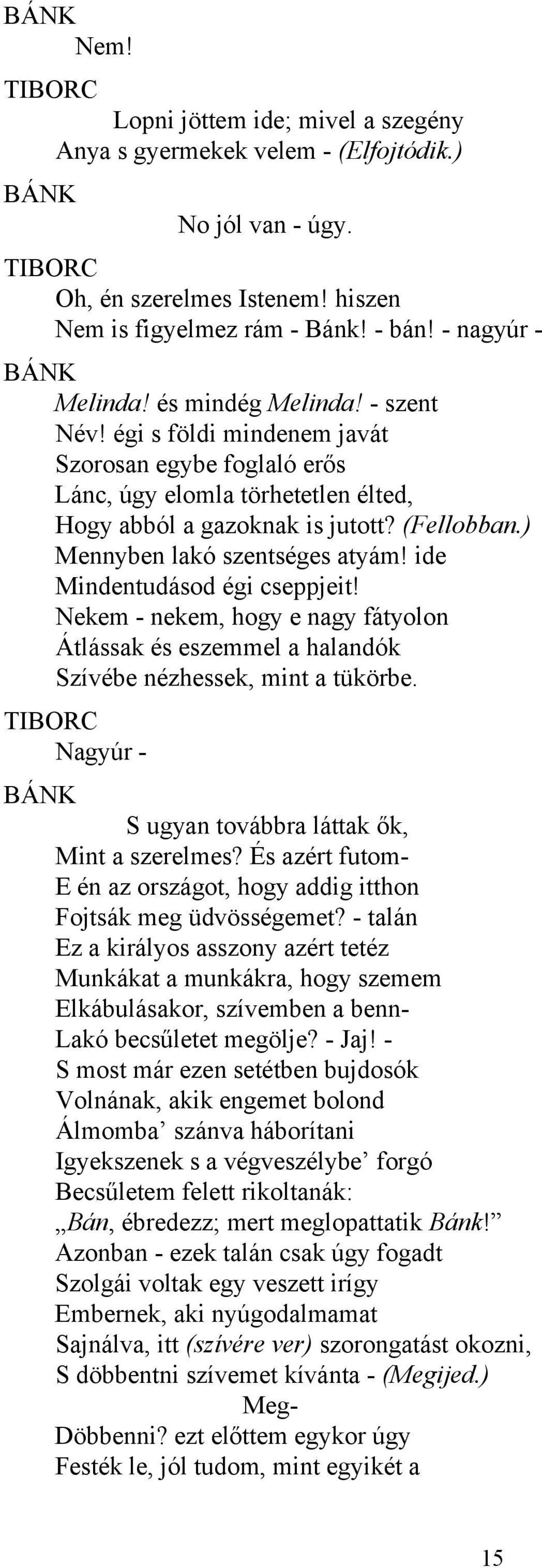 ide Mindentudásod égi cseppjeit! Nekem - nekem, hogy e nagy fátyolon Átlássak és eszemmel a halandók Szívébe nézhessek, mint a tükörbe. TIBORC Nagyúr - S ugyan továbbra láttak ők, Mint a szerelmes?