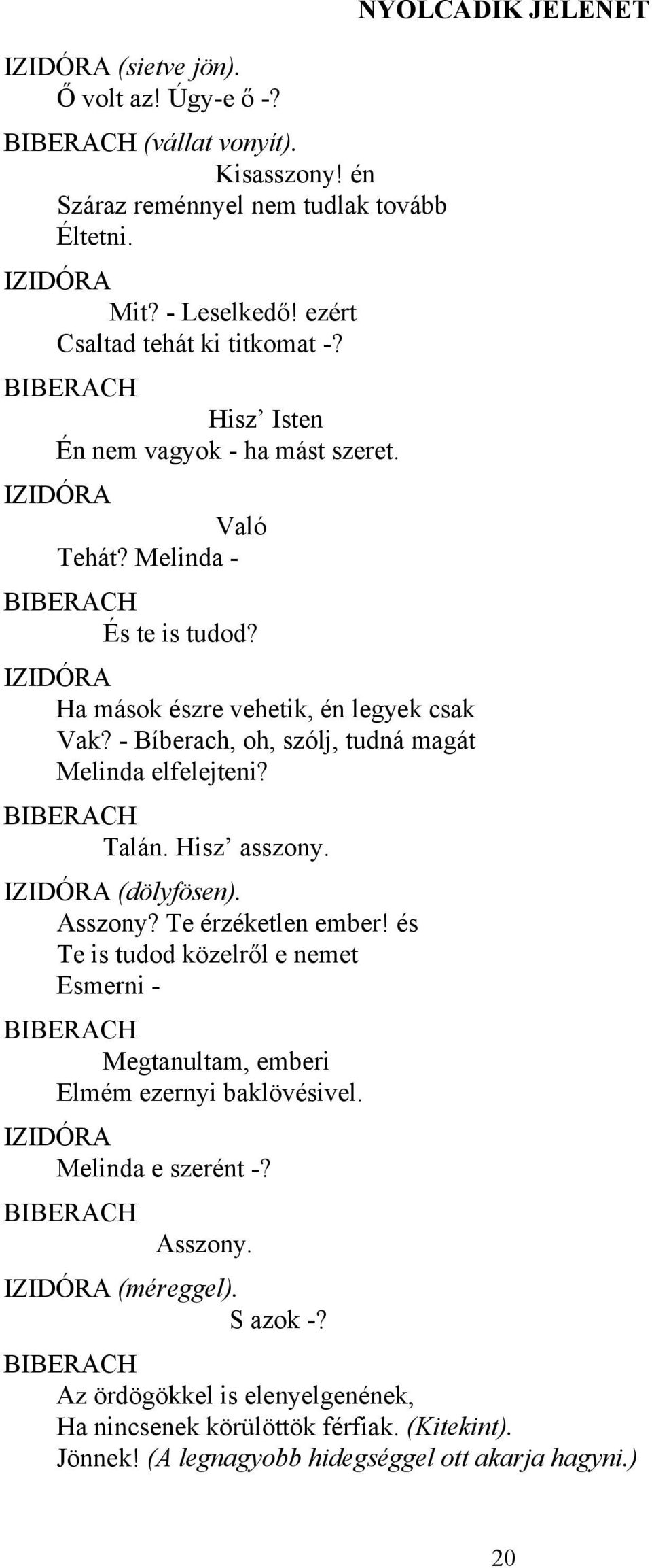 - Bíberach, oh, szólj, tudná magát Melinda elfelejteni? BIBERACH Talán. Hisz asszony. IZIDÓRA (dölyfösen). Asszony? Te érzéketlen ember!