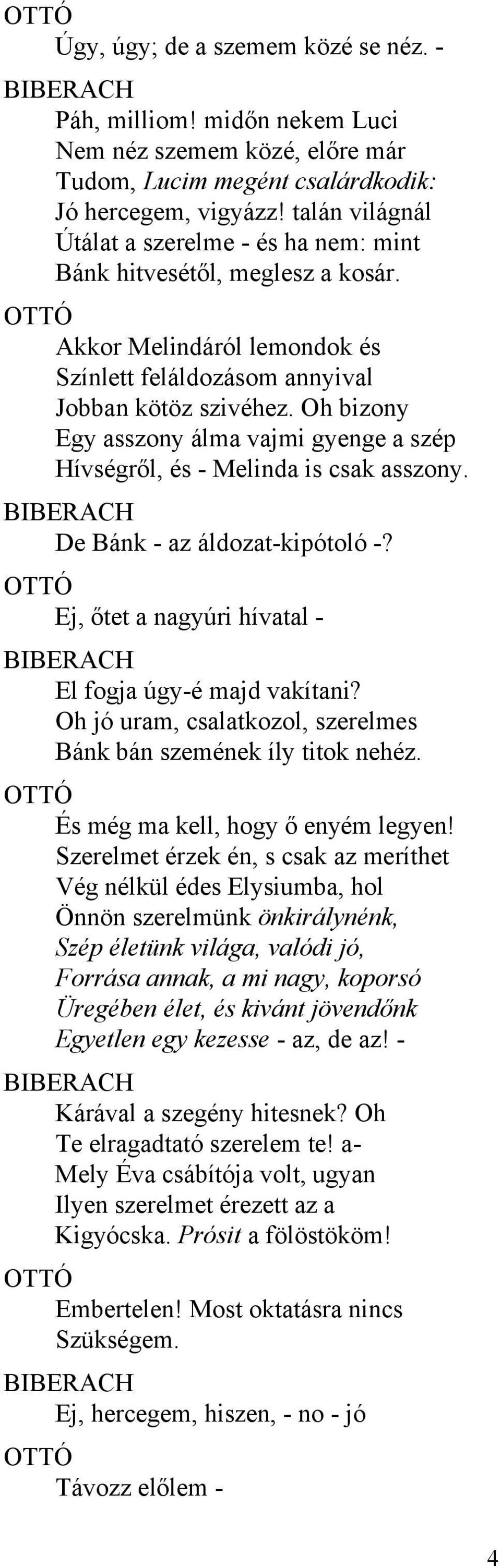 Oh bizony Egy asszony álma vajmi gyenge a szép Hívségről, és - Melinda is csak asszony. BIBERACH De Bánk - az áldozat-kipótoló -? Ej, őtet a nagyúri hívatal - BIBERACH El fogja úgy-é majd vakítani?