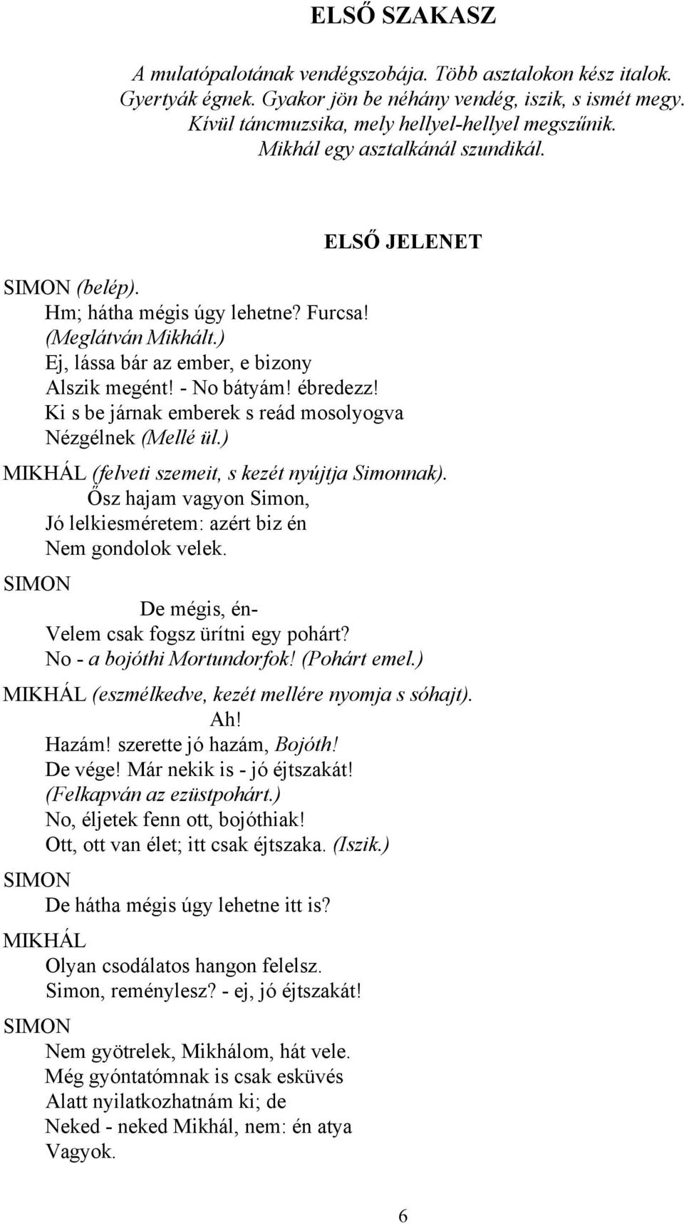 Ki s be járnak emberek s reád mosolyogva Nézgélnek (Mellé ül.) MIKHÁL (felveti szemeit, s kezét nyújtja Simonnak). Ősz hajam vagyon Simon, Jó lelkiesméretem: azért biz én Nem gondolok velek.