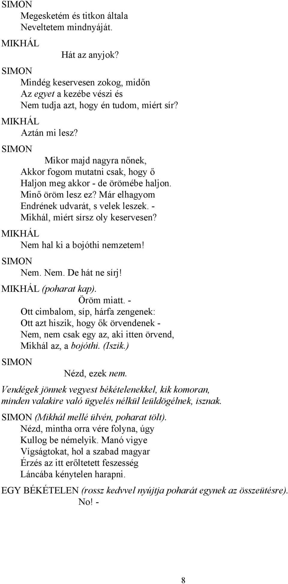 - Mikhál, miért sírsz oly keservesen? MIKHÁL Nem hal ki a bojóthi nemzetem! SIMON Nem. Nem. De hát ne sírj! MIKHÁL (poharat kap). Öröm miatt.