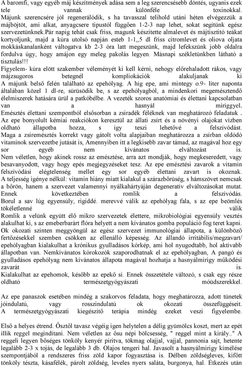 pár napig tehát csak friss, magunk készítette almalevet és májtisztitó teákat kortyoljunk, majd a kúra utolsó napján esteb 1-1,,5 dl friss citromlevet és oliova oljata mokkáskanalanként váltogatva kb