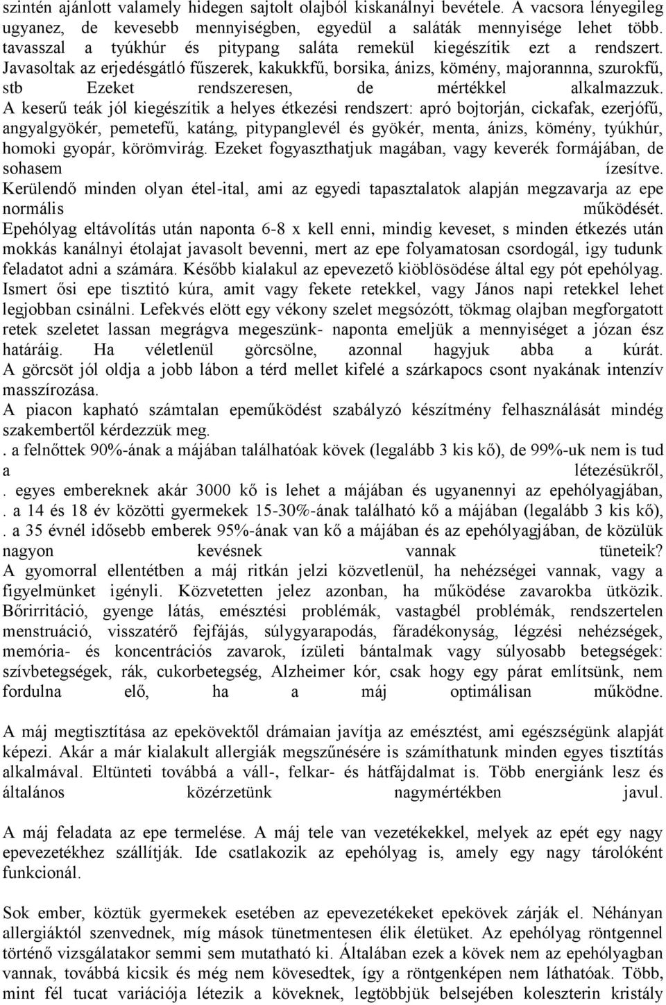 Javasoltak az erjedésgátló fűszerek, kakukkfű, borsika, ánizs, kömény, majorannna, szurokfű, stb Ezeket rendszeresen, de mértékkel alkalmazzuk.