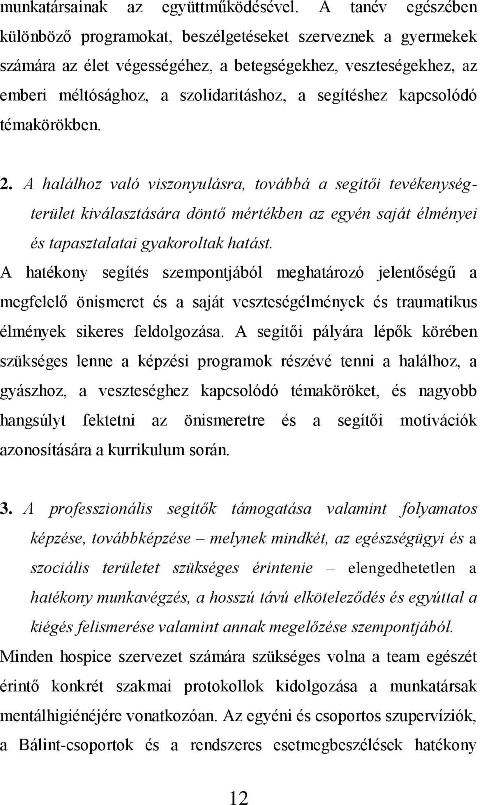 kapcsolódó témakörökben. 2. A halálhoz való viszonyulásra, továbbá a segítői tevékenységterület kiválasztására döntő mértékben az egyén saját élményei és tapasztalatai gyakoroltak hatást.