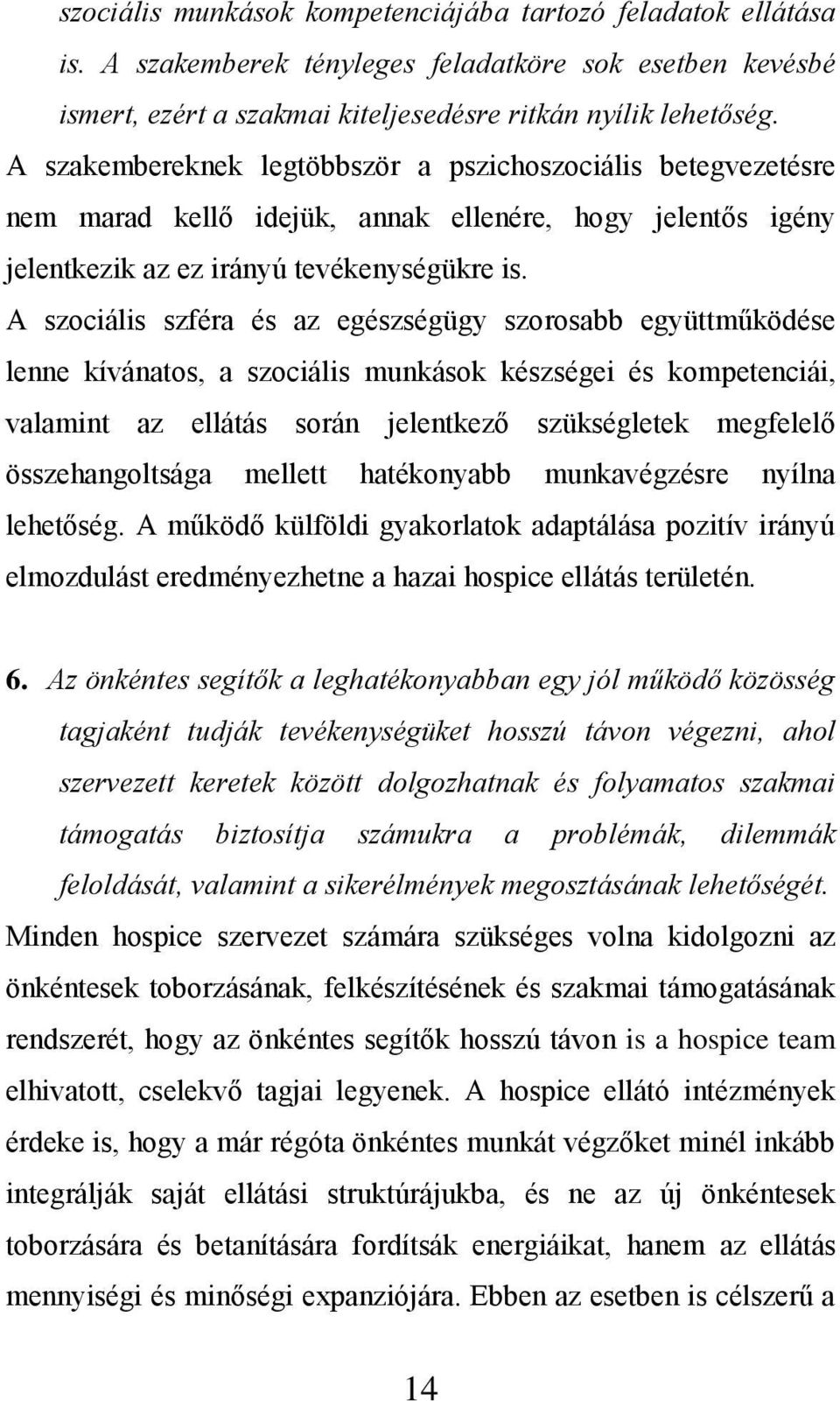 A szociális szféra és az egészségügy szorosabb együttműködése lenne kívánatos, a szociális munkások készségei és kompetenciái, valamint az ellátás során jelentkező szükségletek megfelelő