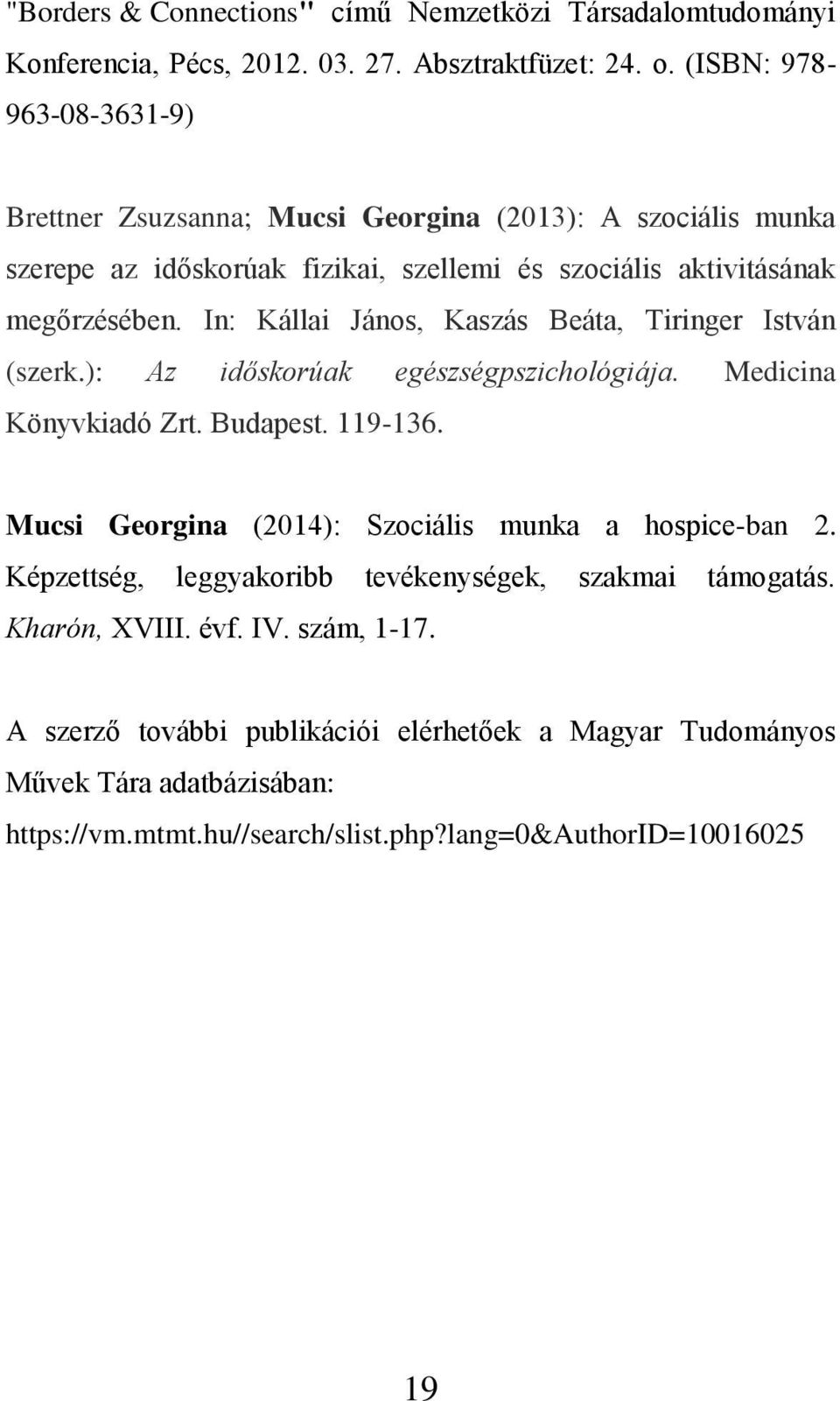 In: Kállai János, Kaszás Beáta, Tiringer István (szerk.): Az időskorúak egészségpszichológiája. Medicina Könyvkiadó Zrt. Budapest. 119-136.